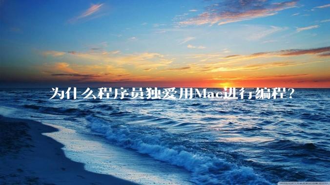 为什么程序员独爱用Mac进行编程？