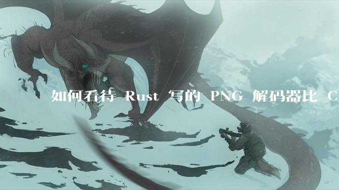 如何看待 Rust 写的 PNG 解码器比 C 实现更快？